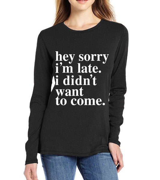 Sorry Im Late I Didnt Want To Come print T-Shirt Long Sleeve 100% Cotton Casual Tee