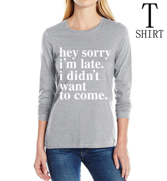 Sorry Im Late I Didnt Want To Come print T-Shirt Long Sleeve 100% Cotton Casual Tee