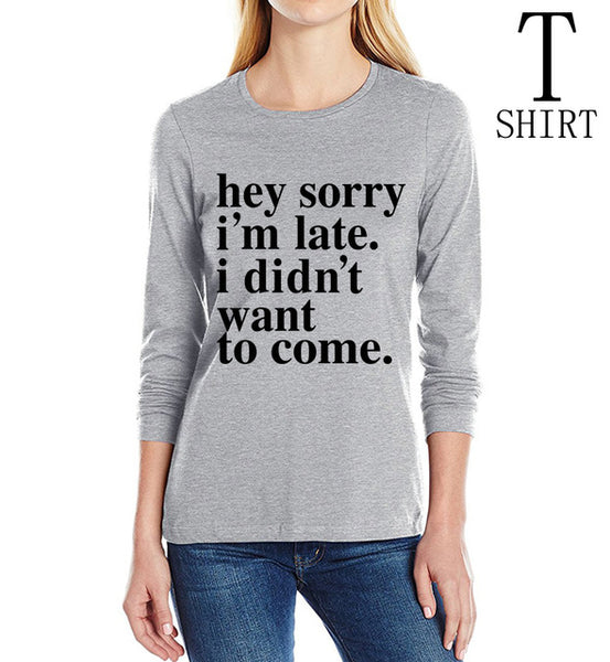 Sorry Im Late I Didnt Want To Come print T-Shirt Long Sleeve 100% Cotton Casual Tee