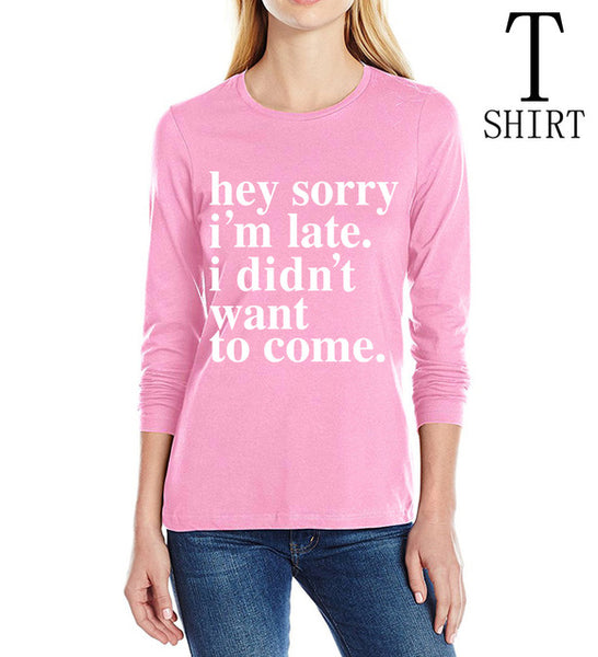 Sorry Im Late I Didnt Want To Come print T-Shirt Long Sleeve 100% Cotton Casual Tee