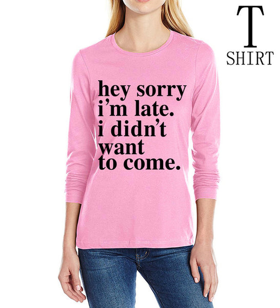 Sorry Im Late I Didnt Want To Come print T-Shirt Long Sleeve 100% Cotton Casual Tee