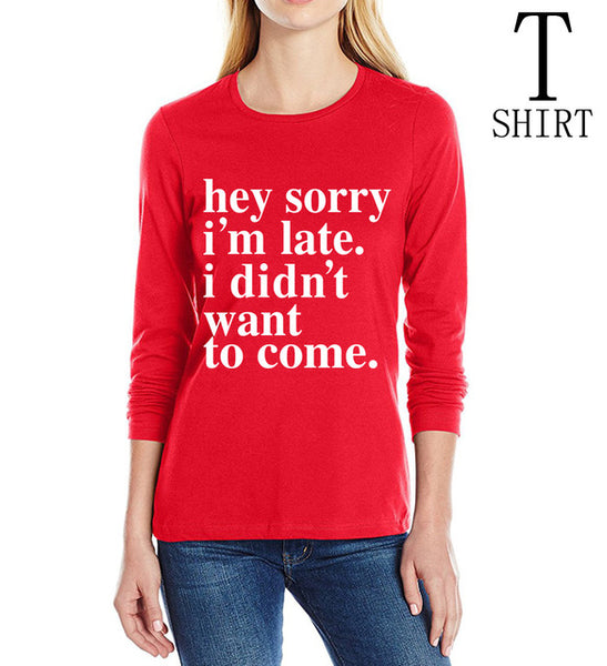 Sorry Im Late I Didnt Want To Come print T-Shirt Long Sleeve 100% Cotton Casual Tee