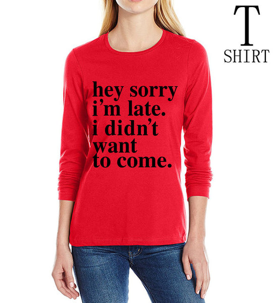 Sorry Im Late I Didnt Want To Come print T-Shirt Long Sleeve 100% Cotton Casual Tee