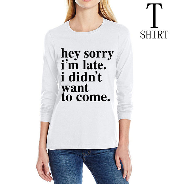 Sorry Im Late I Didnt Want To Come print T-Shirt Long Sleeve 100% Cotton Casual Tee