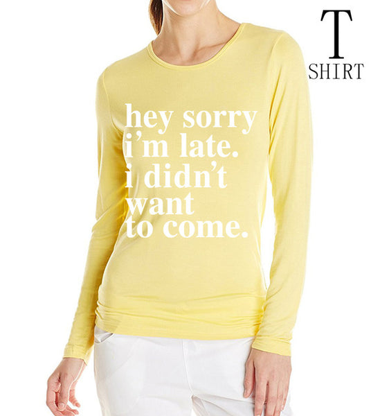 Sorry Im Late I Didnt Want To Come print T-Shirt Long Sleeve 100% Cotton Casual Tee