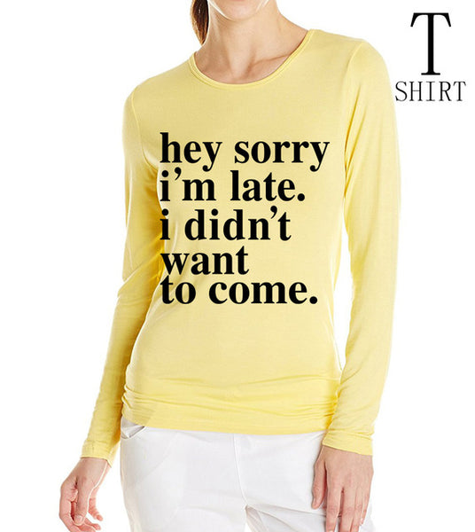 Sorry Im Late I Didnt Want To Come print T-Shirt Long Sleeve 100% Cotton Casual Tee